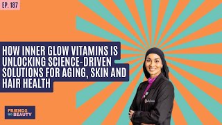 Ep.187: How Inner Glow Vitamins Is Unlocking Science-Driven Solutions For Aging, Skin & Hair Health