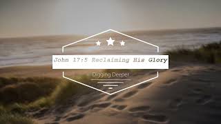 Digging Deeper in the Gospel of John: Reclaiming His Glory