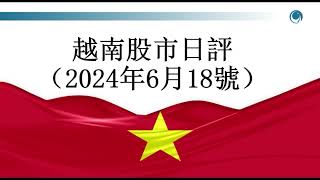 越指尾盤“氣短”，大宗交易令人吃驚請大家觀看2024年06月18號越南股市日評