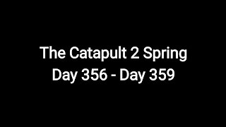 The Catapult 2 Spring Day 356 - Day 359