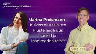 Marina Preismann - Kuidas eluraskuste kiuste leida uus suund ja inspireerida teisi?