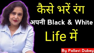 कैसे भरें रंग अपनी Black & White Life में || Pallavi Dubey Life Coach