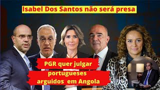 Isabel dos Sanos não será presa e PGR quer julgar portugueses arguidos no #LuandaLeaks em Angola