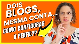 DOIS BLOGS DO BLOGGER NA MESMA CONTA - COMO CONFIGURAR O PERFIL 🤔