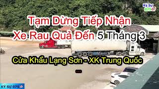 Cửa Khẩu Lạng Sơn Tạm Dừng Tiếp Nhận Xe Rau Quả Xuất Khẩu Thong Quan Đến Hết Ngày 5 Tháng 3.