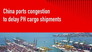 China ports congestion to delay PH cargo shipments