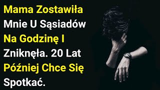 Mama Zostawiła Mnie U Sąsiadów Na Godzinę I Zniknęła. 20 Lat Później Chce Się Spotkać.