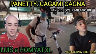 HOMYATOL , PANETTY e LUIS : MILANO IRL CAGAMI CAGNA | FAN-CLIP | edit by STERLINA | 27/06/20