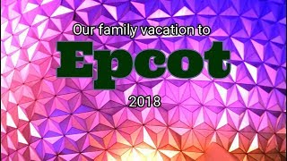 Epcot Disney world, our epic family vacation 2018