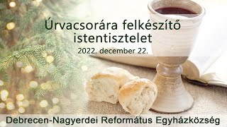 Úrvacsorai előkészítő istentisztelet 2022. 12. 22. Debrecen-Nagyerdei Református Egyházközség