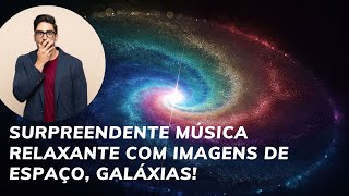 SURPREENDENTE MÚSICA RELAXANTE COM IMAGENS DE ESPAÇO, GALÁXIAS!