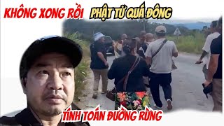 Không xong rồi Phật Tử quá đông Anh Báu dọa đường để đoàn Sư Minh Tuệ đi đường rừng