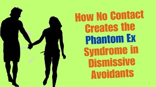 How No Contact Creates the Phantom Ex Syndrome in Dismissive Avoidants