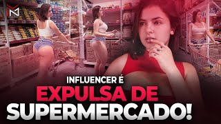 INFLUENCIADORA É EXPULSA DE SUPERMERCADO!