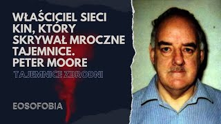 Właściciel sieci kin, który skrywał MROCZNE TAJEMNICE. PETER MOORE | EOSOFOBIA | Podcast Kryminalny