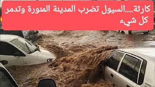 كأنه يوم القيامة...السيول تضرب المدينة المنورة وتدمر كل شيء