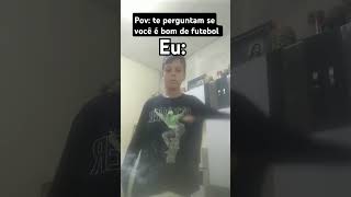 pov: te perguntam se você é bom de futebol