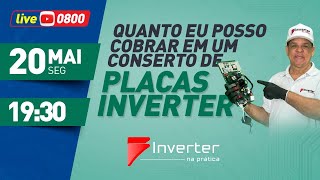 Live 0800 - Quanto posso cobrar em um conserto de Placas Inverter.