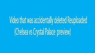 Video of Chelsea vs Crystal Palace preview that was accidentally deleted re-uploaded.