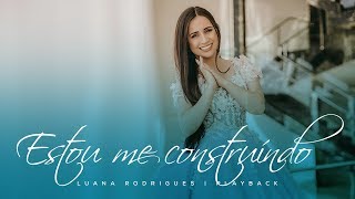 Estou me construindo | Luana Rodrigues | Playback