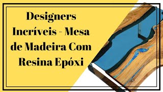 → Designers Incríveis - Mesa de Madeira Com Resina Epóxi