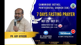 Pr. Aby Ayroor @ Cambridge Bethel Pentecostal Church (UK) 7 Day's Fasting Prayer (Day -2 Part  I )