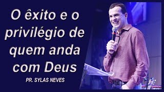 O êxito e o privilégio de quem anda com Deus - Pr. Sylas Neves