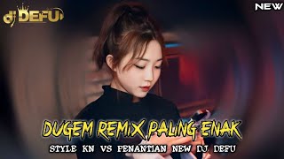 DUGEM PALING ENAK‼️ STYLE KN VS PENANTIAN NEW DJ DEFU 2023