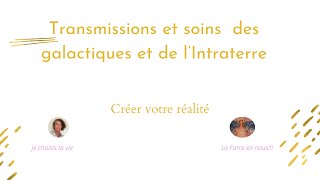 Créer votre réalité!!! Transmissions et soins des Galactiques et Intraterre