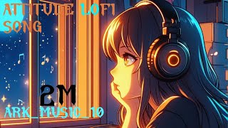 ATTITUDE LOFI SONG || ARK MUSIC _10 || NEW LOFI MUSIC ||