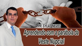 Aprendendo com a parábola da veste nupcial - Pr. Sylas Neves