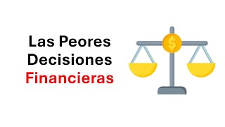 Las Peores Decisiones Financieras Que Todos Cometemos