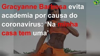 Gracyanne Barbosa evita academia por causa do coronavírus: ‘Na minha casa tem uma’