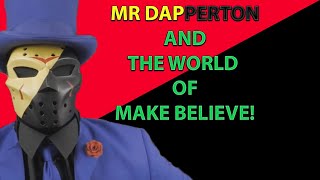 MR DAPPERTON AND THE WORLD OF MAKE BELIEVE!