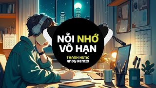 NỖI NHỚ VÔ HẠN - Thanh Hưng x Andy Remix (EDM) | Từng Ngày Anh Thiêu Đốt Chính Mình...