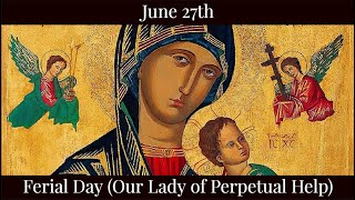 Thu June 27 2024 - Ferial Day (Our Lady of Perpetual Help)