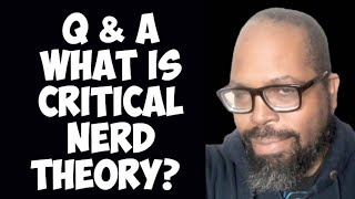 Critical Nerd Theory Q & A