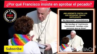 ¿Por qué Francisco insiste en aprobar el pecado?