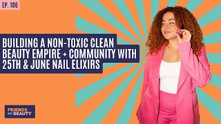 Ep. 186: Building A Non-Toxic Clean Beauty Empire + Community With 25th & June Nail Elixirs