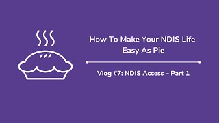 How To Make Your NDIS Life Easy As Pie (Vlog #7): NDIS Access - Part 1