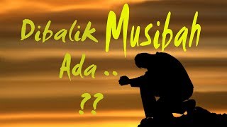 DIBALIK MUSIBAH ADA HIKMAH DAN CINTA ALLAH - KHALIFAH