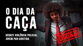 O DIA DA CAÇA - DEBATE VIOLÊNCIA POLICIAL JOVEM PAN