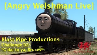 [Angry Welshman Live] Blastpipe Productions challenge 02. "G'dai to ya, Brucey!".