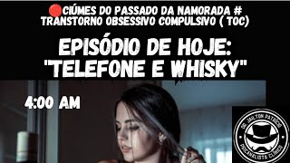 Ciúmes do passado da namorada 🔴 Telefone e Whisky