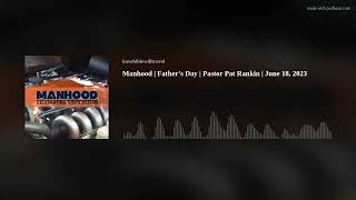 Manhood | Father’s Day | Pastor Pat Rankin | June 18, 2023