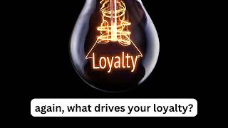 What drives your loyalty??