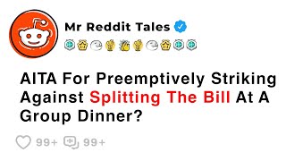 AITA For Preemptively Striking Against Splitting The Bill At A Group Dinner? - Best Reddit Stories