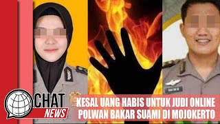 Polwan Mojokerto Bakar Suami Karena Kesal Uang habis untuk Judi Online - Chatnews 11 Juni 2024