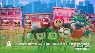 Cartoon Network LA - Final - Los Jóvenes Titanes en Acción: Episodio 400 - (30/11/2024)