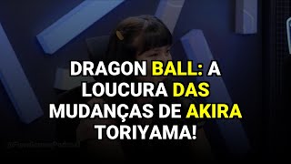 Dragon Ball: A loucura das mudanças de Akira Toriyama!